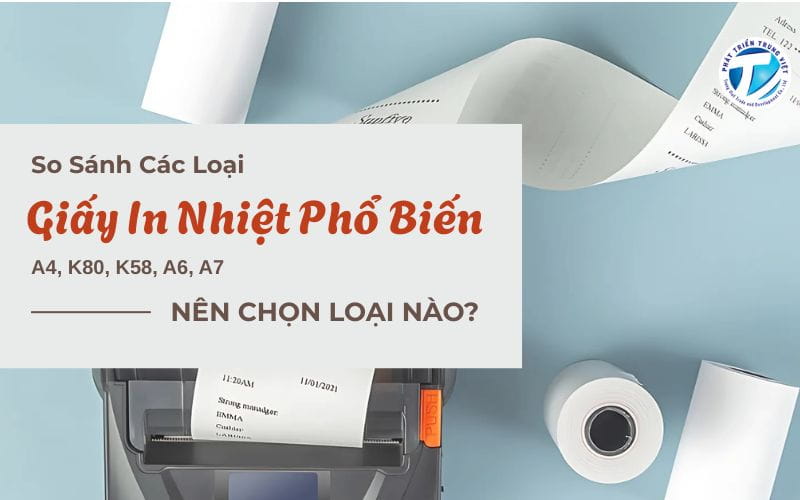 So Sánh Các Loại Giấy In Nhiệt Phổ Biến A4, K80, K58, A6, A7 - Nên Chọn Loại Nào?